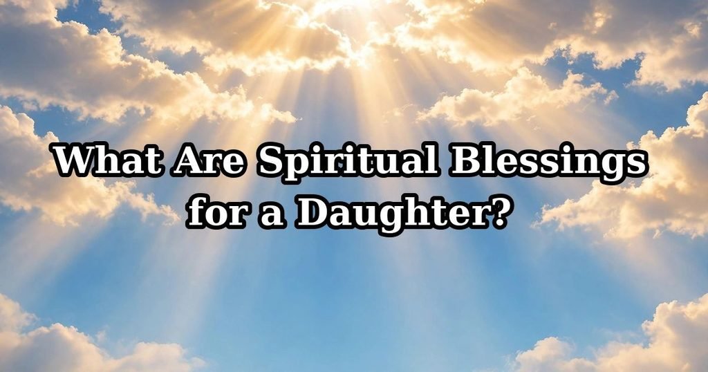What Are Spiritual Blessings for a Daughter