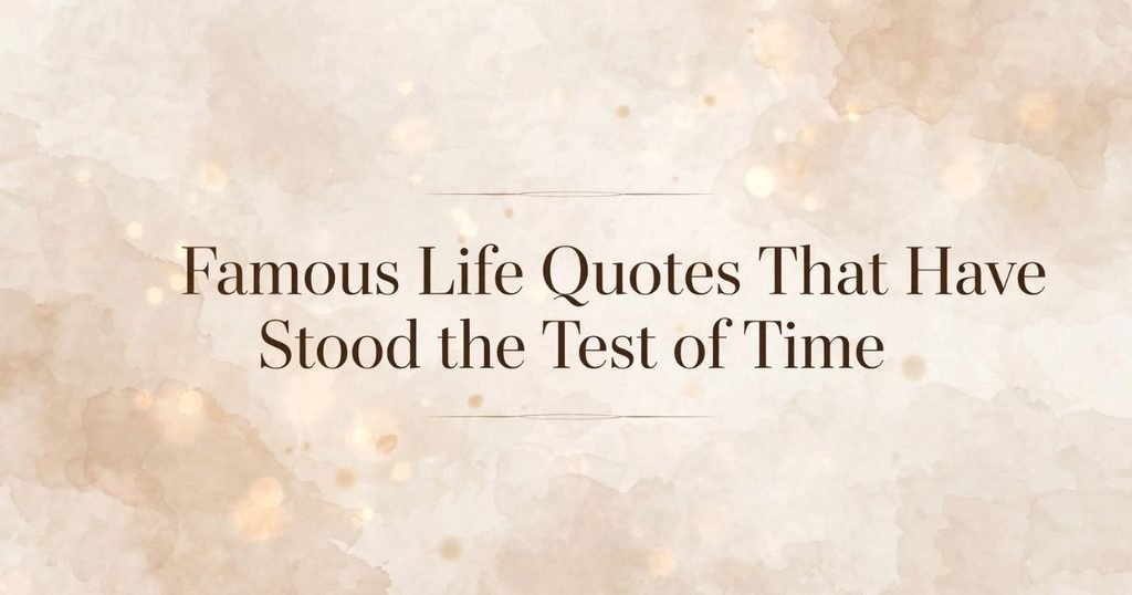 Famous Life Quotes That Have Stood the Test of Time